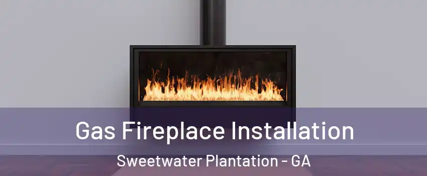 Gas Fireplace Installation Sweetwater Plantation - GA