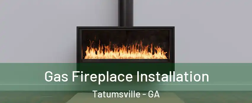 Gas Fireplace Installation Tatumsville - GA