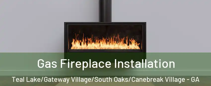 Gas Fireplace Installation Teal Lake/Gateway Village/South Oaks/Canebreak Village - GA