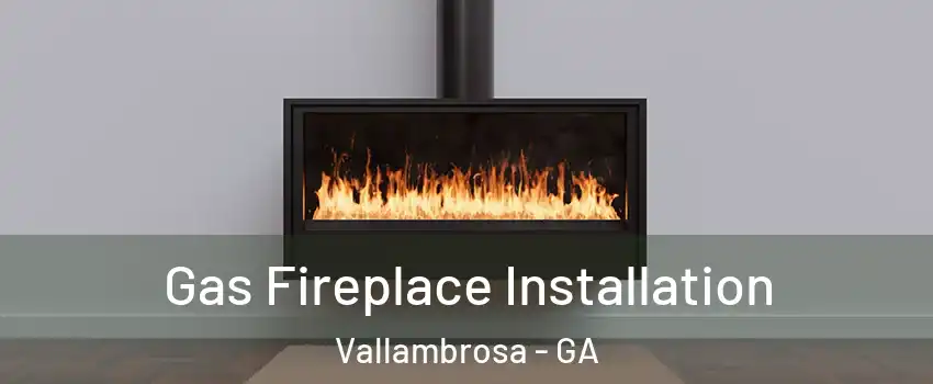 Gas Fireplace Installation Vallambrosa - GA