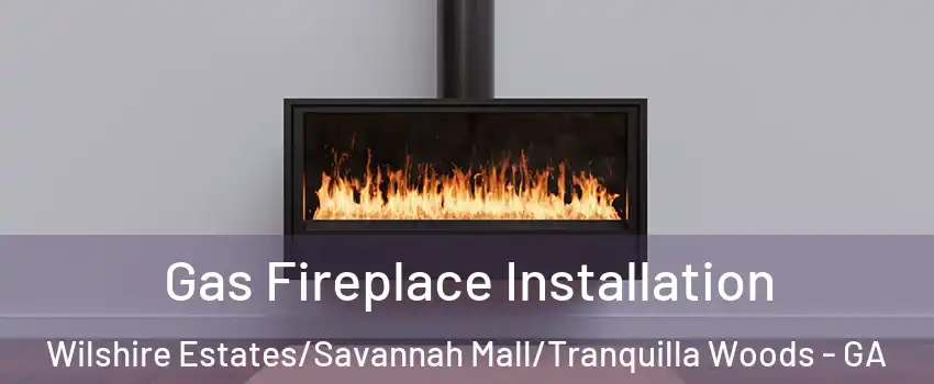 Gas Fireplace Installation Wilshire Estates/Savannah Mall/Tranquilla Woods - GA