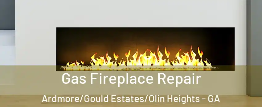 Gas Fireplace Repair Ardmore/Gould Estates/Olin Heights - GA