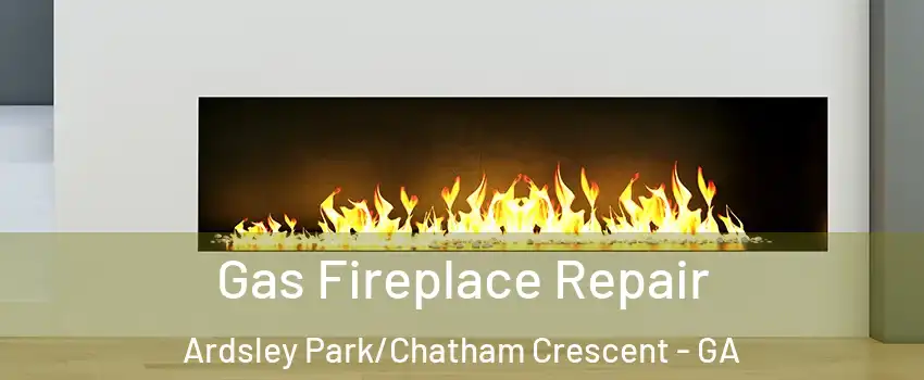 Gas Fireplace Repair Ardsley Park/Chatham Crescent - GA