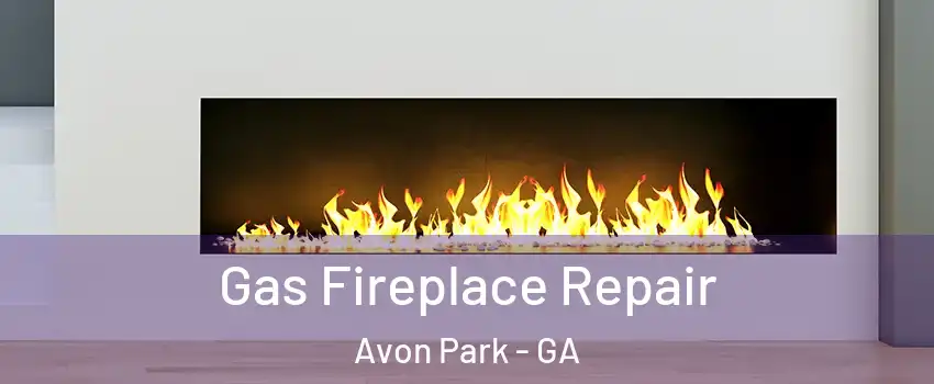 Gas Fireplace Repair Avon Park - GA