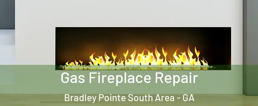 Gas Fireplace Repair Bradley Pointe South Area - GA