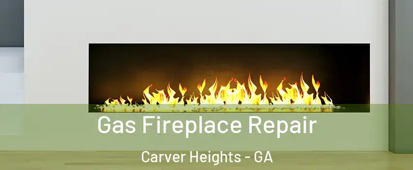 Gas Fireplace Repair Carver Heights - GA