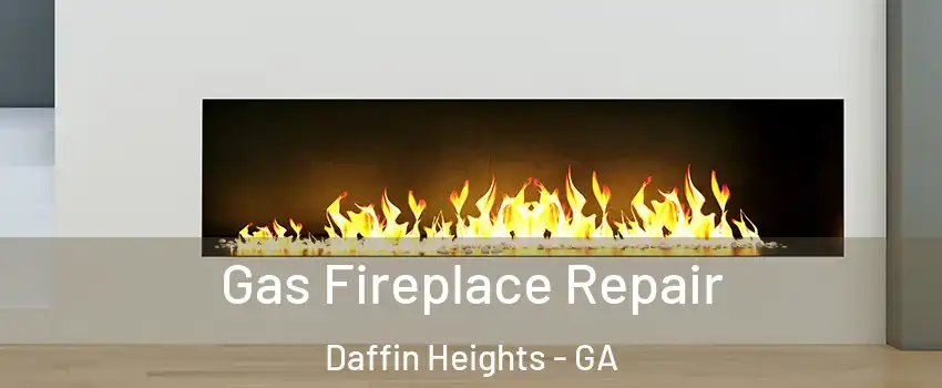 Gas Fireplace Repair Daffin Heights - GA