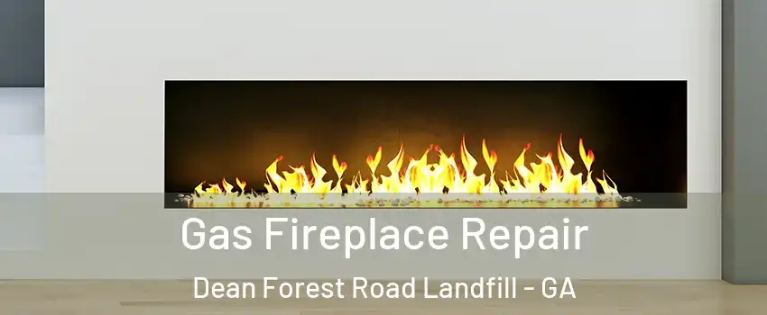 Gas Fireplace Repair Dean Forest Road Landfill - GA