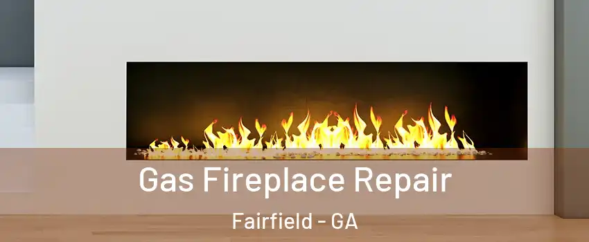 Gas Fireplace Repair Fairfield - GA