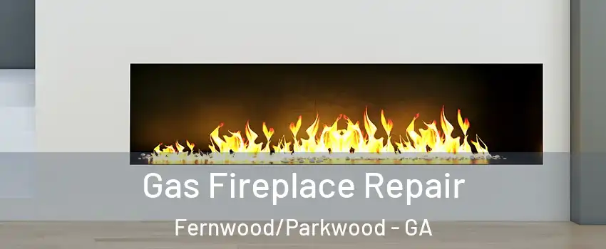 Gas Fireplace Repair Fernwood/Parkwood - GA