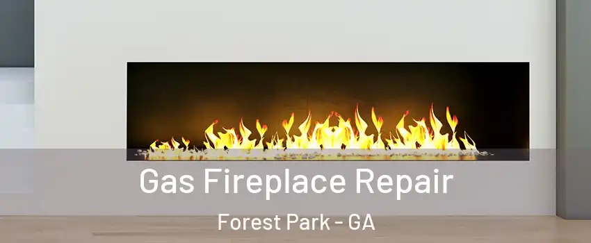 Gas Fireplace Repair Forest Park - GA