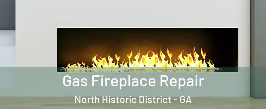 Gas Fireplace Repair North Historic District - GA