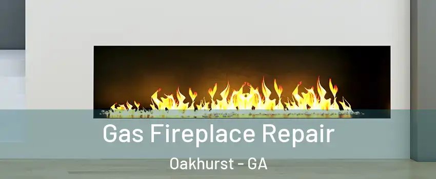 Gas Fireplace Repair Oakhurst - GA