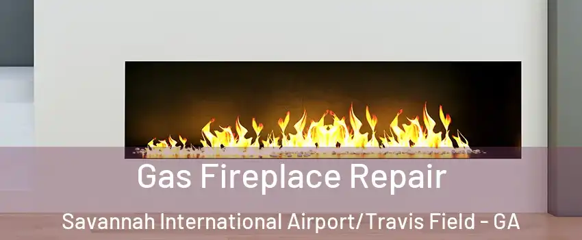 Gas Fireplace Repair Savannah International Airport/Travis Field - GA