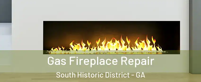 Gas Fireplace Repair South Historic District - GA