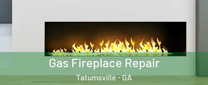 Gas Fireplace Repair Tatumsville - GA