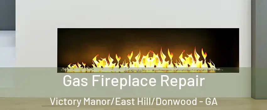 Gas Fireplace Repair Victory Manor/East Hill/Donwood - GA