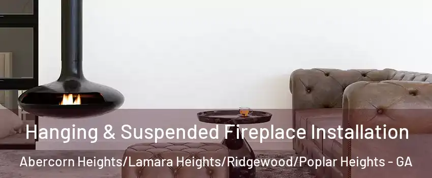 Hanging & Suspended Fireplace Installation Abercorn Heights/Lamara Heights/Ridgewood/Poplar Heights - GA