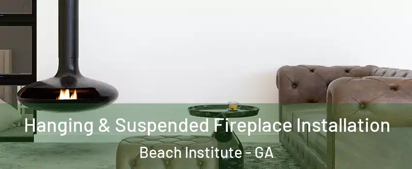 Hanging & Suspended Fireplace Installation Beach Institute - GA