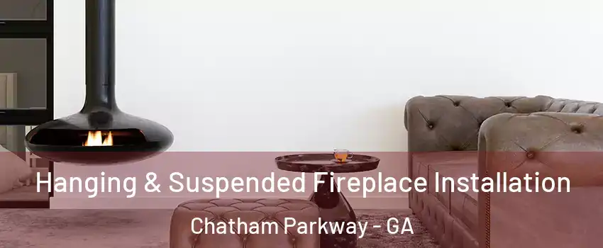 Hanging & Suspended Fireplace Installation Chatham Parkway - GA