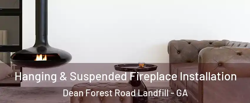 Hanging & Suspended Fireplace Installation Dean Forest Road Landfill - GA