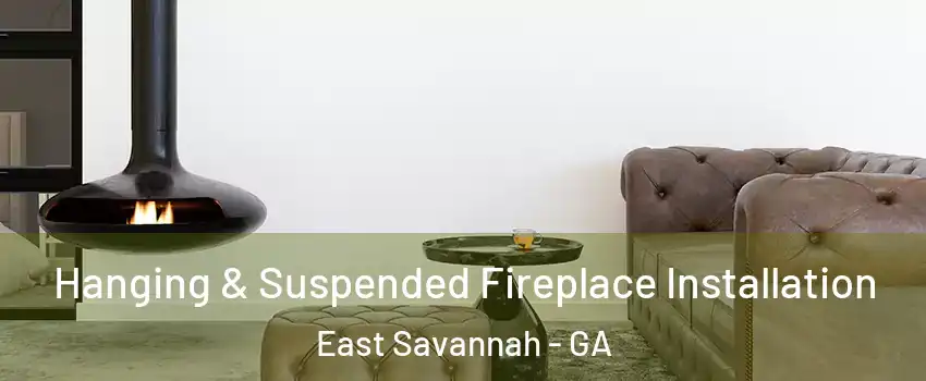 Hanging & Suspended Fireplace Installation East Savannah - GA