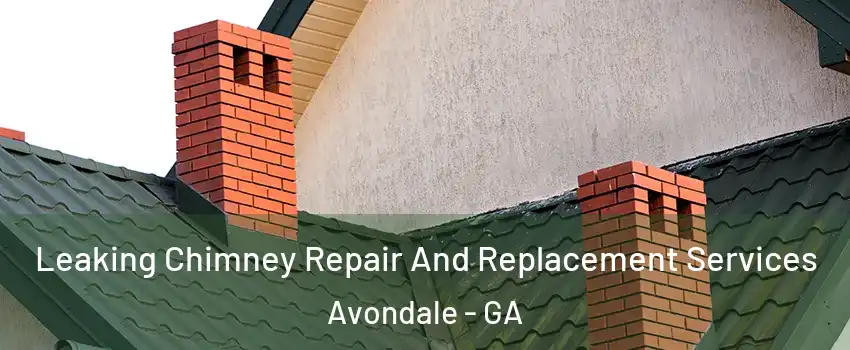 Leaking Chimney Repair And Replacement Services Avondale - GA