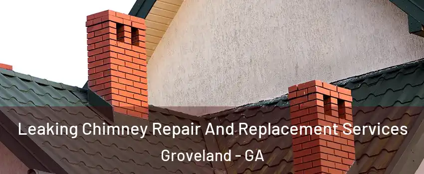 Leaking Chimney Repair And Replacement Services Groveland - GA