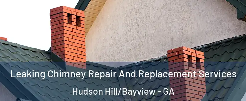 Leaking Chimney Repair And Replacement Services Hudson Hill/Bayview - GA