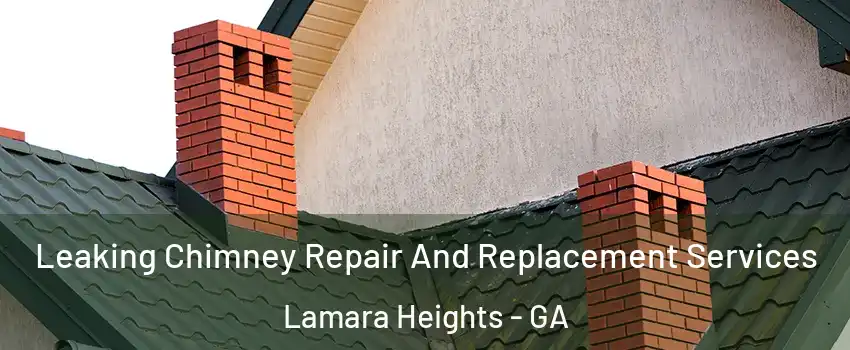 Leaking Chimney Repair And Replacement Services Lamara Heights - GA