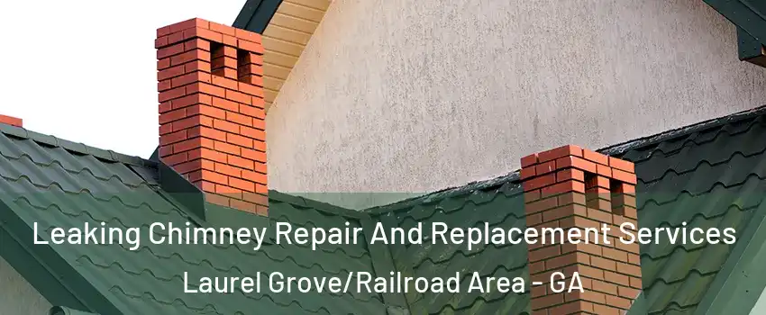 Leaking Chimney Repair And Replacement Services Laurel Grove/Railroad Area - GA