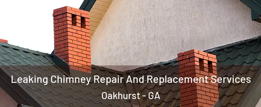 Leaking Chimney Repair And Replacement Services Oakhurst - GA