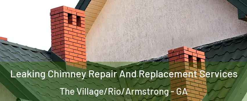 Leaking Chimney Repair And Replacement Services The Village/Rio/Armstrong - GA