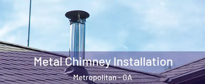 Metal Chimney Installation Metropolitan - GA