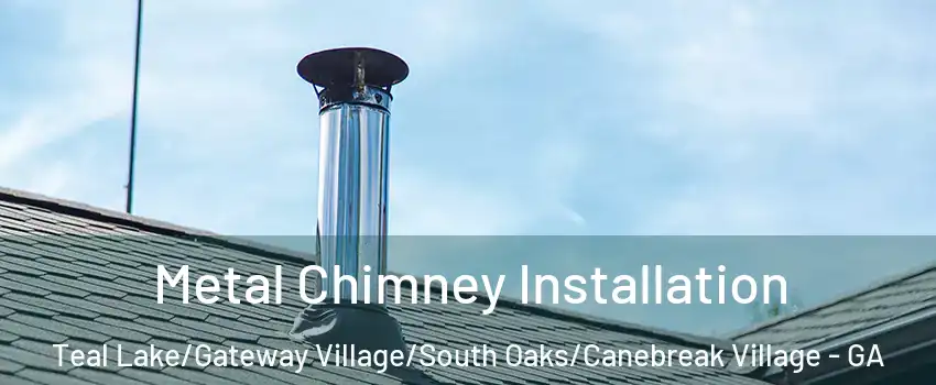 Metal Chimney Installation Teal Lake/Gateway Village/South Oaks/Canebreak Village - GA