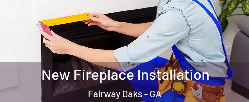 New Fireplace Installation Fairway Oaks - GA