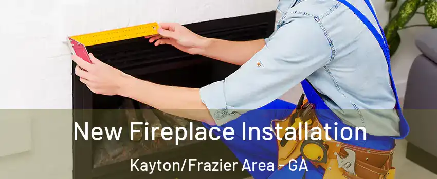 New Fireplace Installation Kayton/Frazier Area - GA