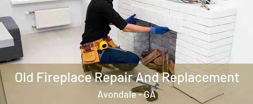 Old Fireplace Repair And Replacement Avondale - GA