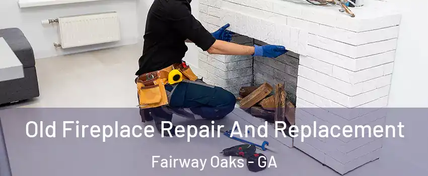 Old Fireplace Repair And Replacement Fairway Oaks - GA