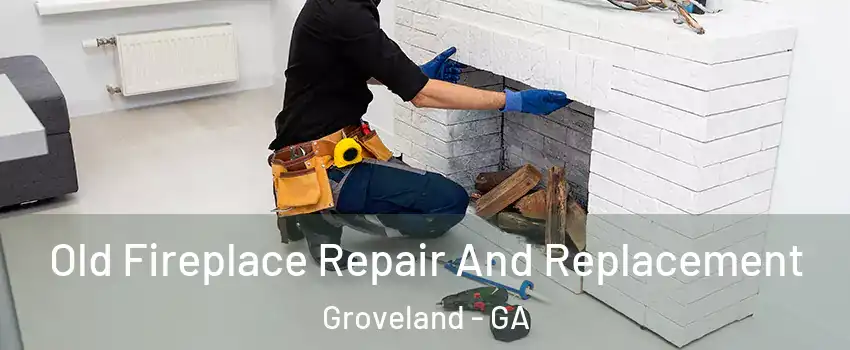 Old Fireplace Repair And Replacement Groveland - GA