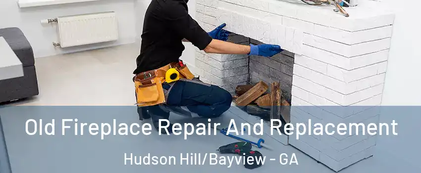 Old Fireplace Repair And Replacement Hudson Hill/Bayview - GA