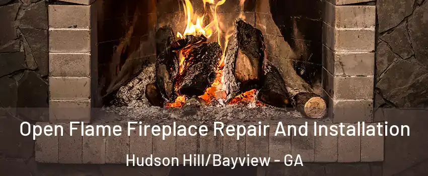 Open Flame Fireplace Repair And Installation Hudson Hill/Bayview - GA