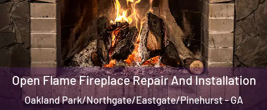 Open Flame Fireplace Repair And Installation Oakland Park/Northgate/Eastgate/Pinehurst - GA