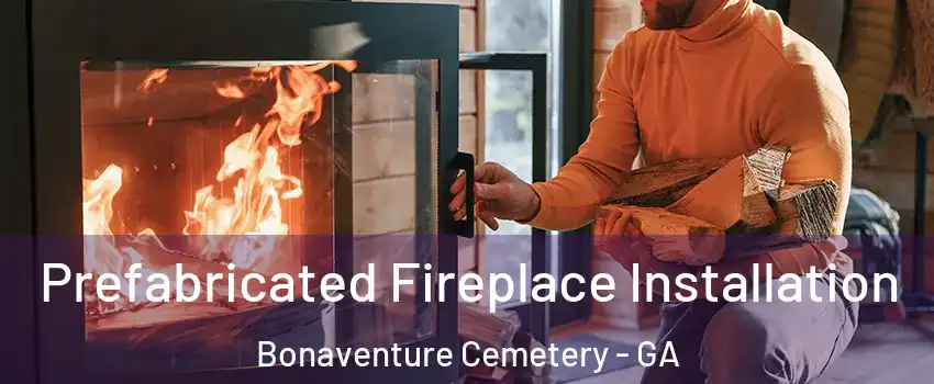 Prefabricated Fireplace Installation Bonaventure Cemetery - GA