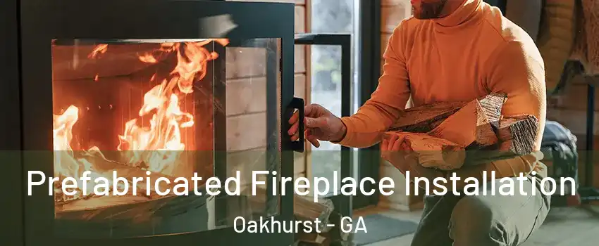 Prefabricated Fireplace Installation Oakhurst - GA