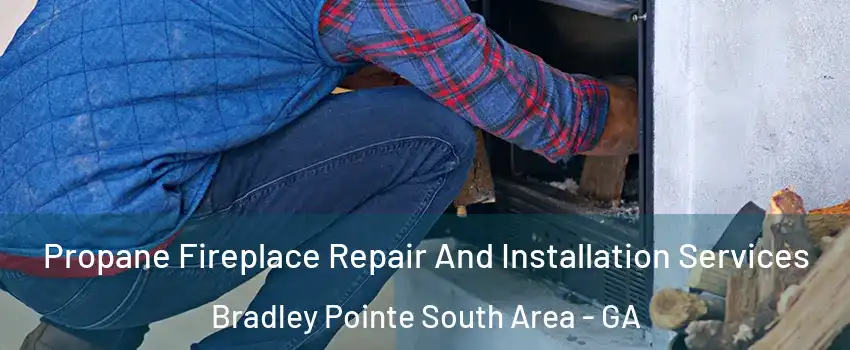 Propane Fireplace Repair And Installation Services Bradley Pointe South Area - GA