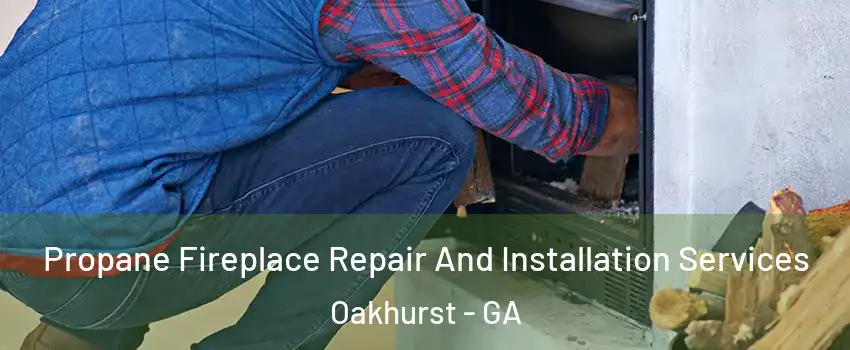 Propane Fireplace Repair And Installation Services Oakhurst - GA