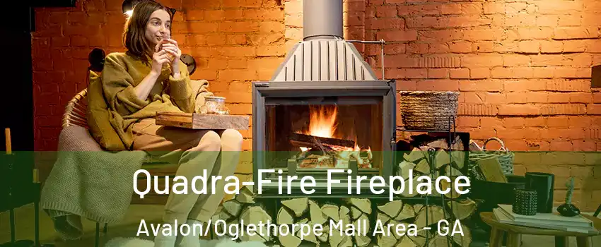 Quadra-Fire Fireplace Avalon/Oglethorpe Mall Area - GA