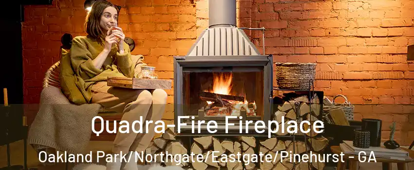 Quadra-Fire Fireplace Oakland Park/Northgate/Eastgate/Pinehurst - GA