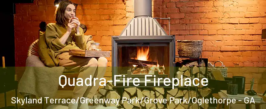 Quadra-Fire Fireplace Skyland Terrace/Greenway Park/Grove Park/Oglethorpe - GA